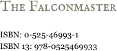 The Falconmaster

ISBN: 0-525-46993-1
ISBN 13: 978-0525469933